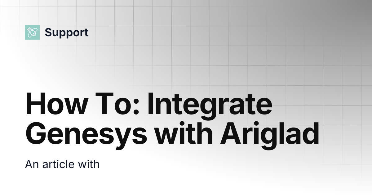 How To: Integrate Genesys with Ariglad | Support